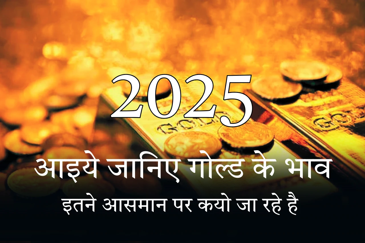 आइये जानिए गोल्ड के भाव इतने आसमान पर कयो जा रहे है 