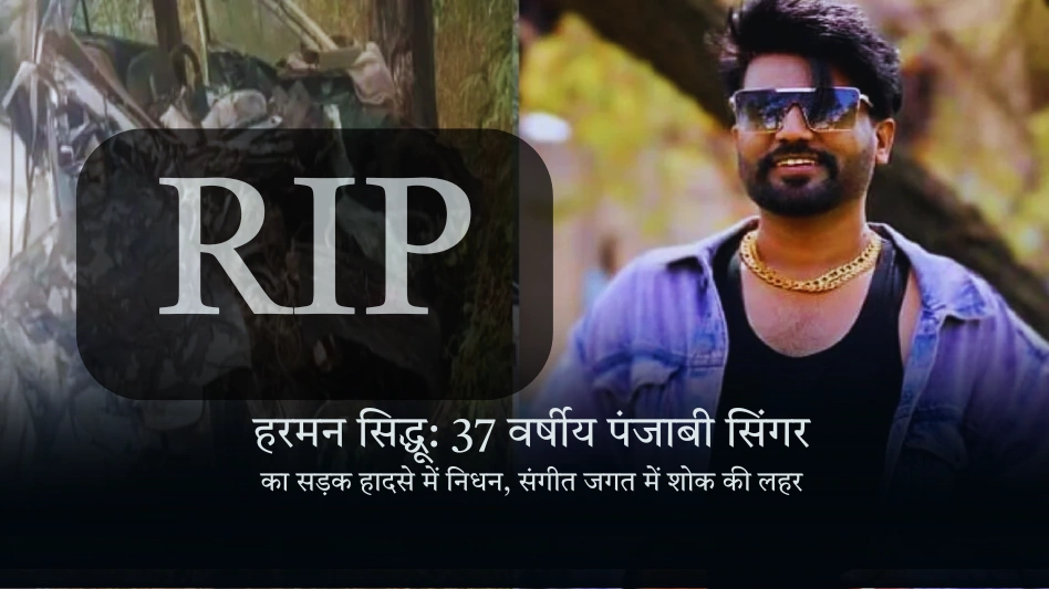 हरमन सिद्धू 37 वर्षीय पंजाबी सिंगर का सड़क हादसे में निधन, संगीत जगत में शोक की लहर